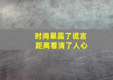 时间暴露了谎言 距离看清了人心